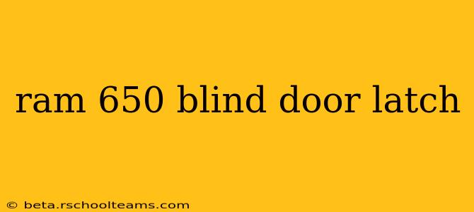 ram 650 blind door latch