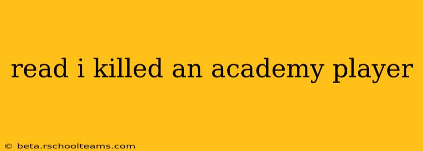 read i killed an academy player