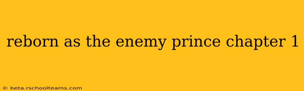 reborn as the enemy prince chapter 1