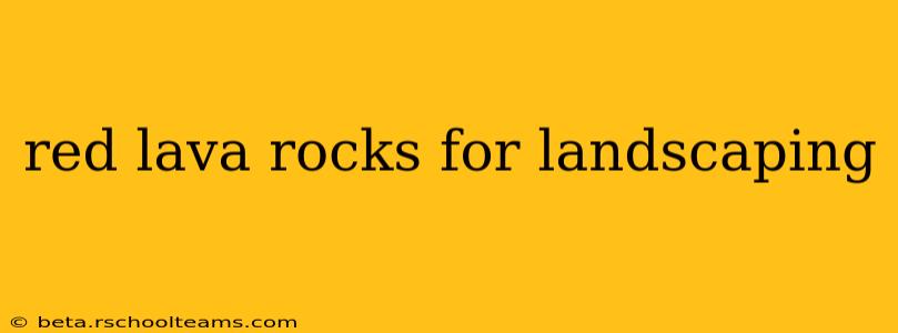 red lava rocks for landscaping
