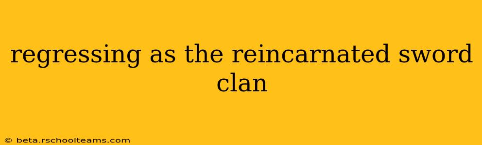 regressing as the reincarnated sword clan