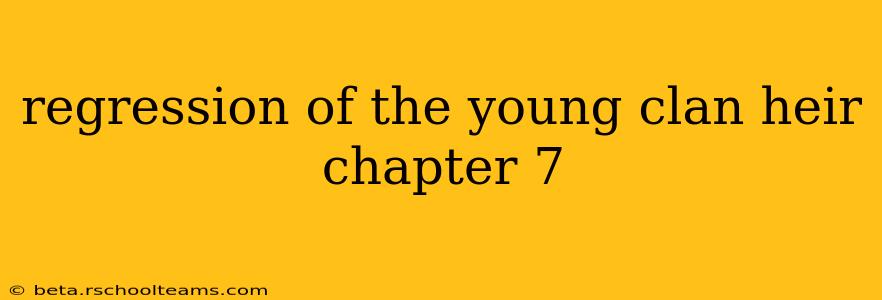 regression of the young clan heir chapter 7