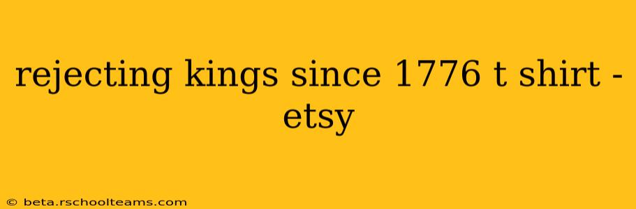 rejecting kings since 1776 t shirt -etsy