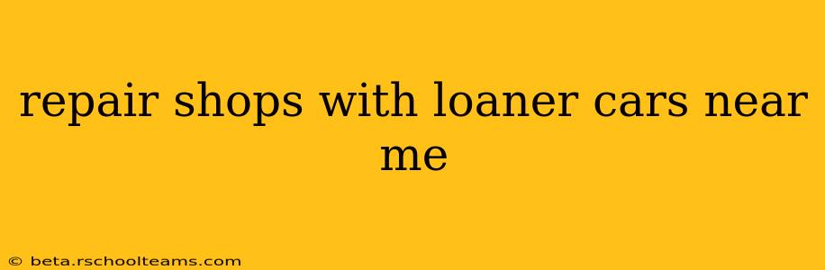 repair shops with loaner cars near me