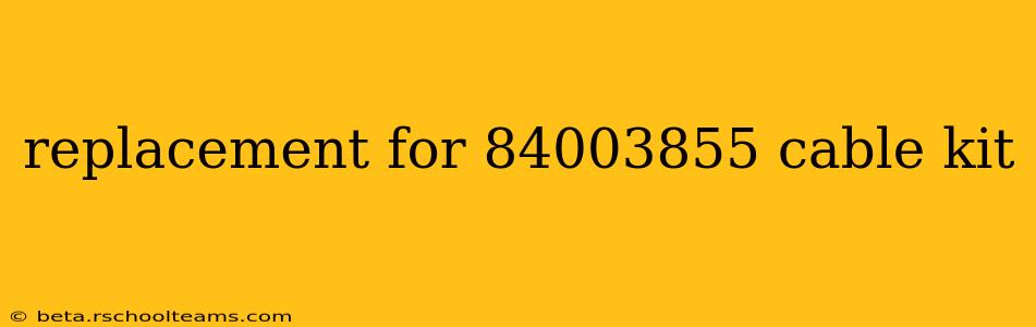 replacement for 84003855 cable kit