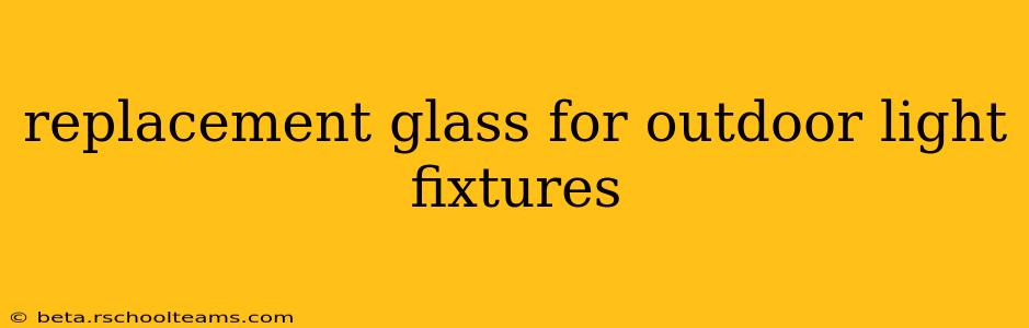 replacement glass for outdoor light fixtures