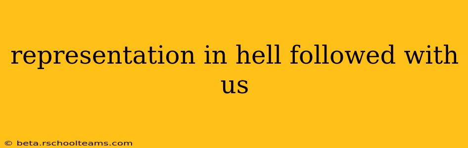 representation in hell followed with us