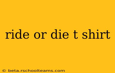 ride or die t shirt
