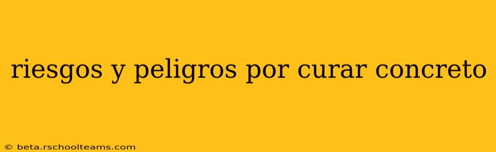 riesgos y peligros por curar concreto
