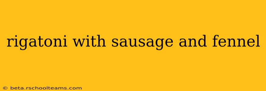 rigatoni with sausage and fennel