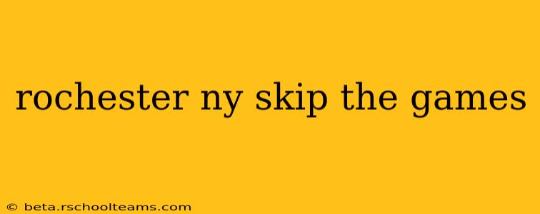 rochester ny skip the games