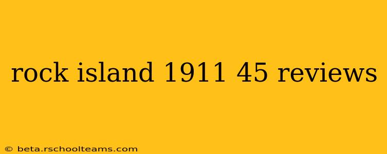 rock island 1911 45 reviews