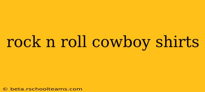 rock n roll cowboy shirts