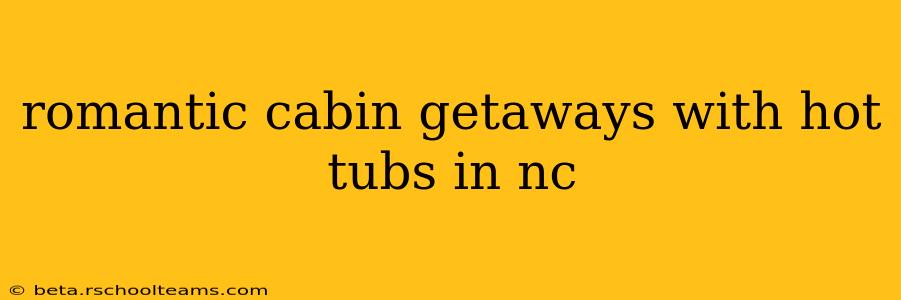 romantic cabin getaways with hot tubs in nc