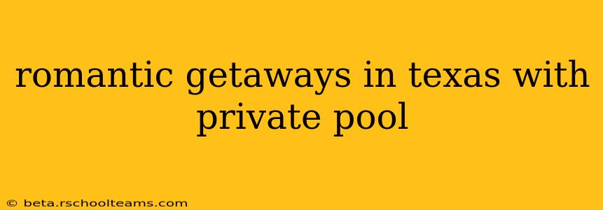 romantic getaways in texas with private pool