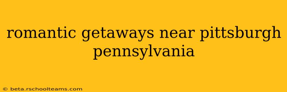 romantic getaways near pittsburgh pennsylvania