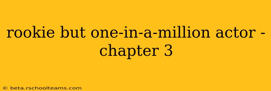 rookie but one-in-a-million actor - chapter 3