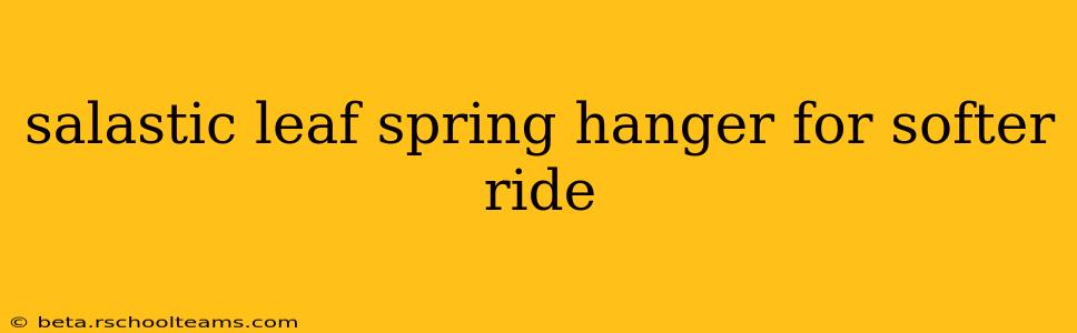 salastic leaf spring hanger for softer ride