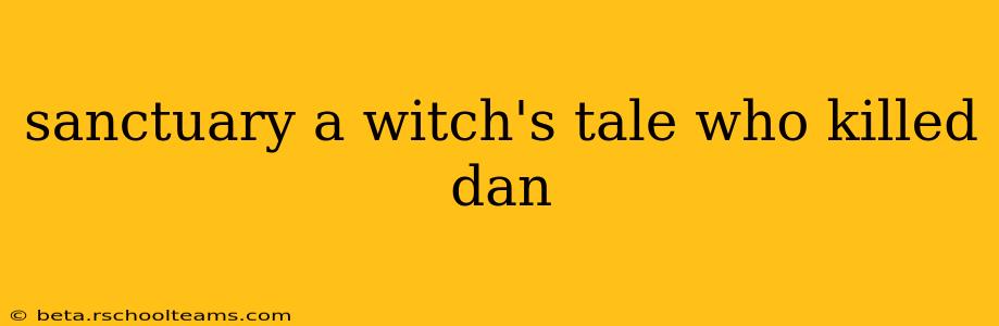 sanctuary a witch's tale who killed dan