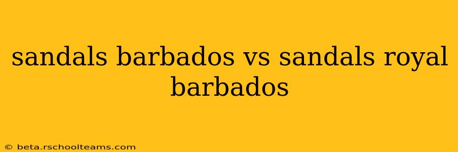sandals barbados vs sandals royal barbados