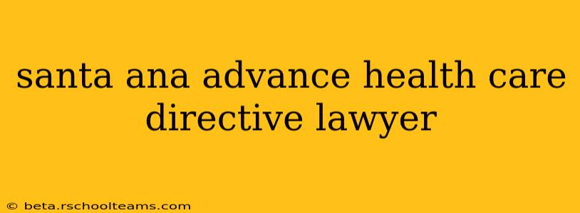 santa ana advance health care directive lawyer