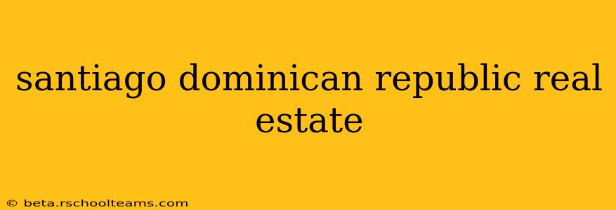 santiago dominican republic real estate