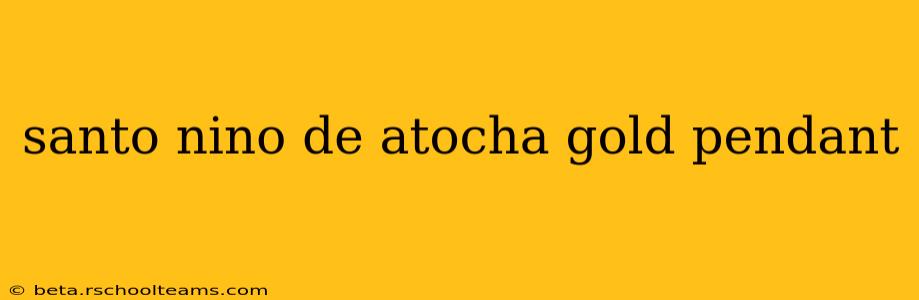 santo nino de atocha gold pendant