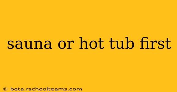 sauna or hot tub first