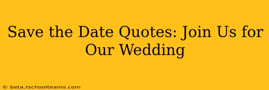 Save the Date Quotes: Join Us for Our Wedding