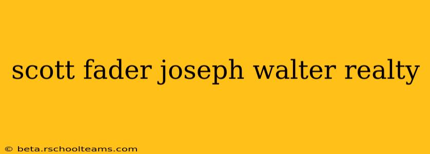 scott fader joseph walter realty