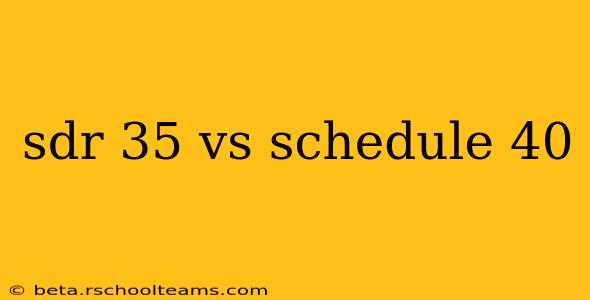 sdr 35 vs schedule 40