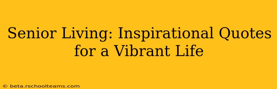 Senior Living: Inspirational Quotes for a Vibrant Life