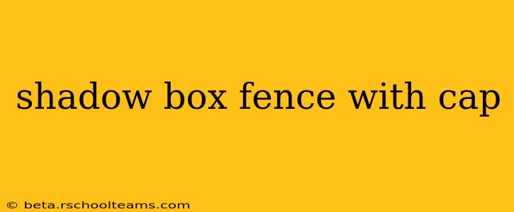 shadow box fence with cap