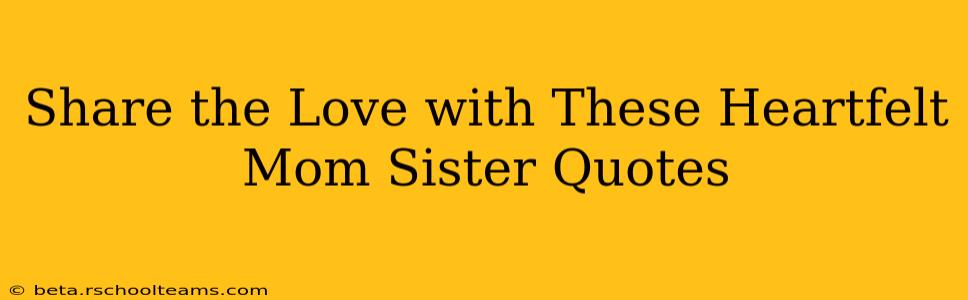 Share the Love with These Heartfelt Mom Sister Quotes