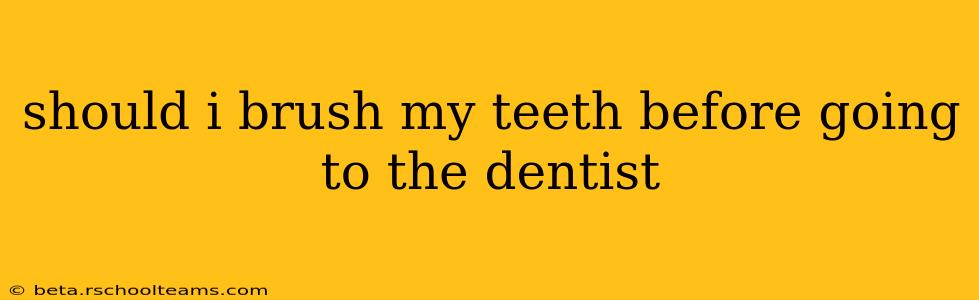 should i brush my teeth before going to the dentist