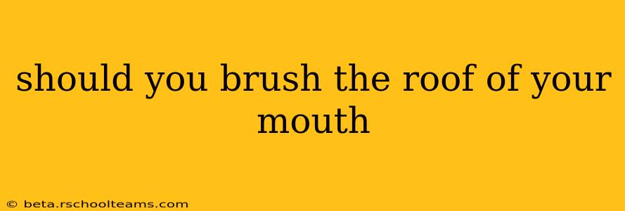 should you brush the roof of your mouth