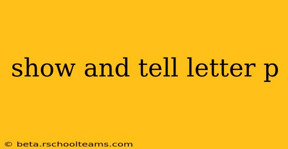 show and tell letter p