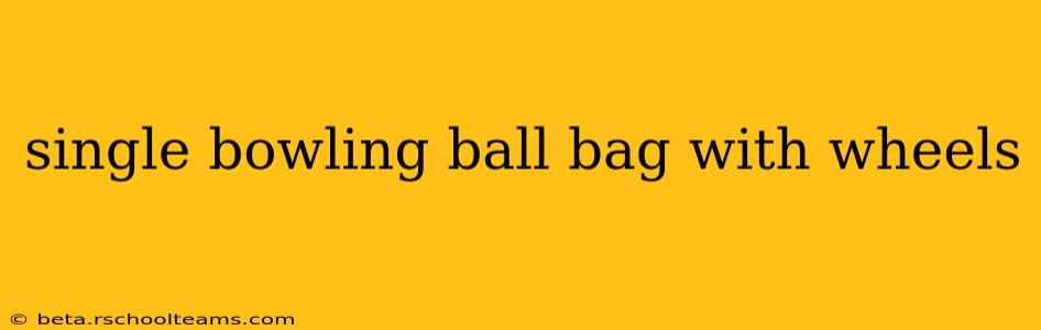 single bowling ball bag with wheels