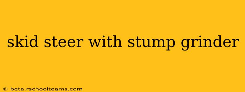 skid steer with stump grinder