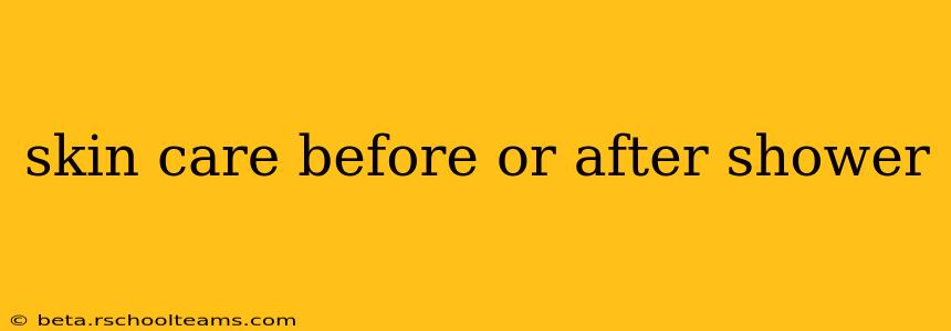 skin care before or after shower