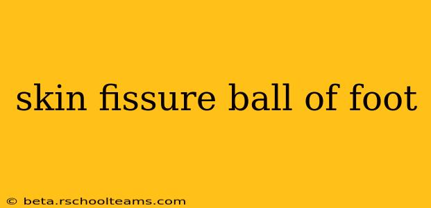 skin fissure ball of foot