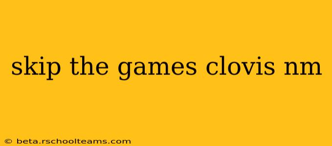 skip the games clovis nm