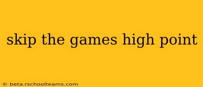 skip the games high point