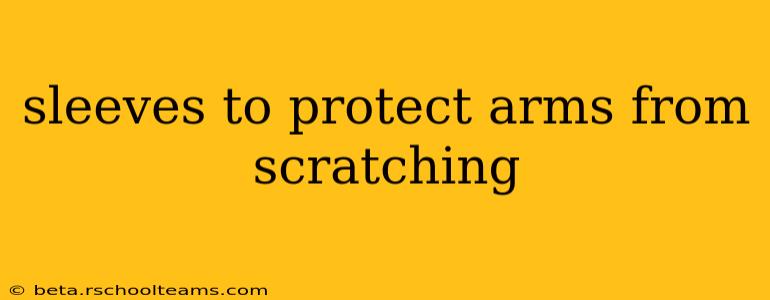 sleeves to protect arms from scratching