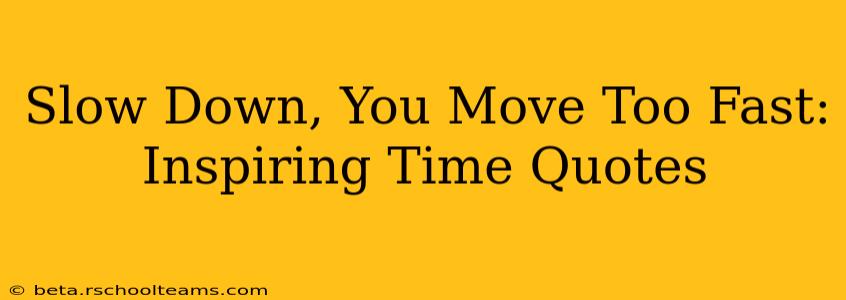 Slow Down, You Move Too Fast: Inspiring Time Quotes