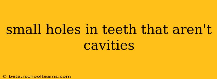 small holes in teeth that aren't cavities