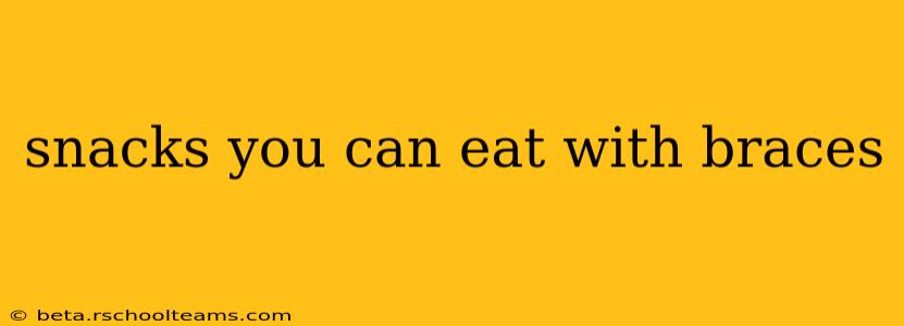 snacks you can eat with braces