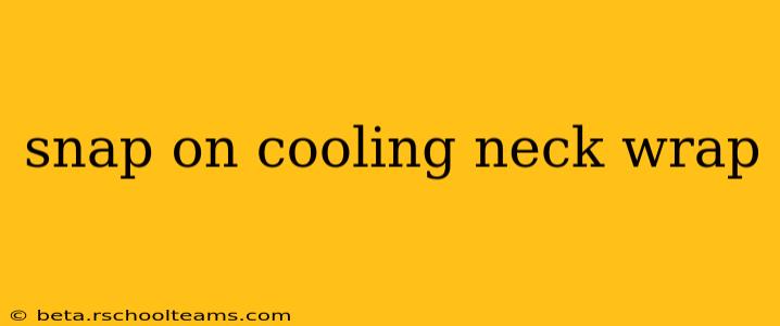snap on cooling neck wrap