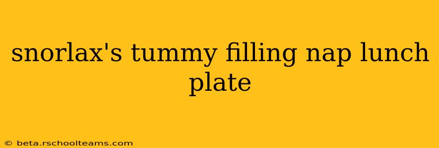 snorlax's tummy filling nap lunch plate