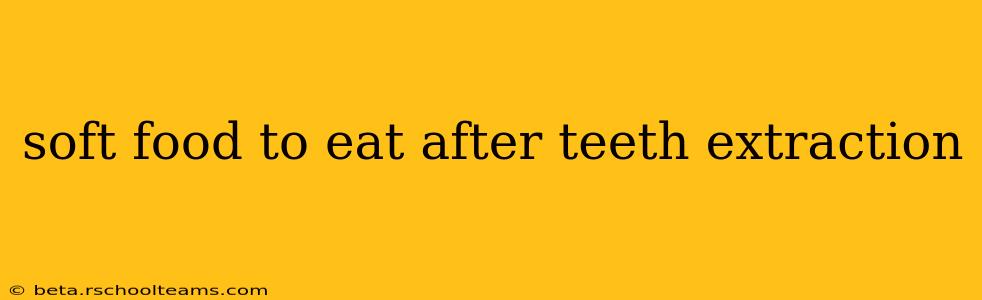 soft food to eat after teeth extraction